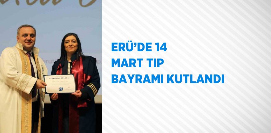 ERÜ’DE 14 MART TIP BAYRAMI KUTLANDI