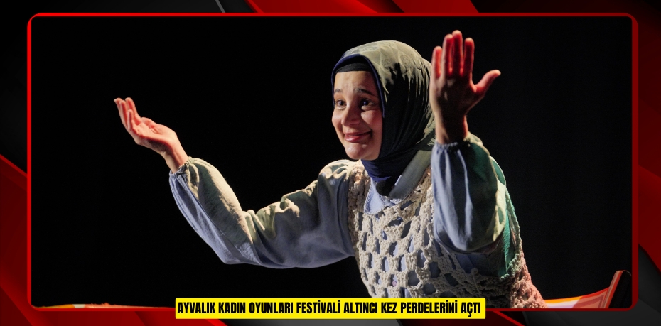 Ayvalık Kadın Oyunları Festivali altıncı kez perdelerini açtı  