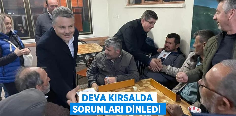 DEVA KIRSALDA SORUNLARI DİNLEDİ