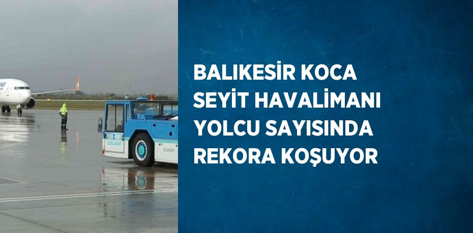 BALIKESİR KOCA SEYİT HAVALİMANI YOLCU SAYISINDA REKORA KOŞUYOR