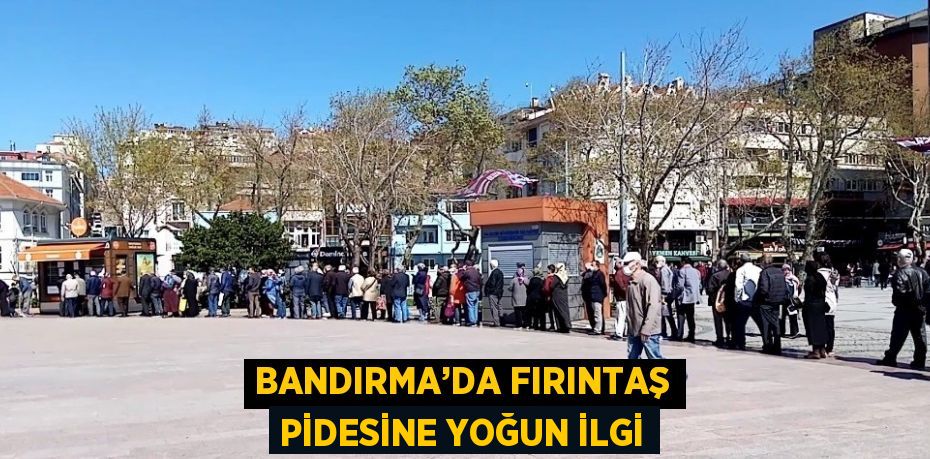 BANDIRMA’DA FIRINTAŞ PİDESİNE YOĞUN İLGİ