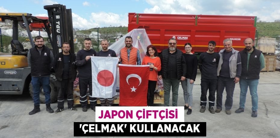 JAPON ÇİFTÇİSİ  “ÇELMAK” KULLANACAK