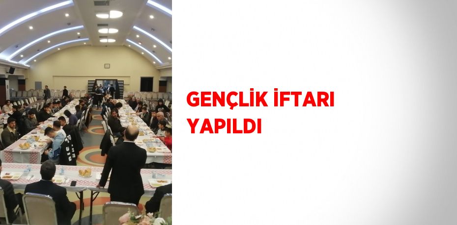 GENÇLİK İFTARI YAPILDI