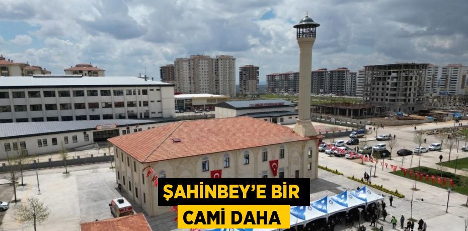 ŞAHİNBEY’E BİR CAMİ DAHA