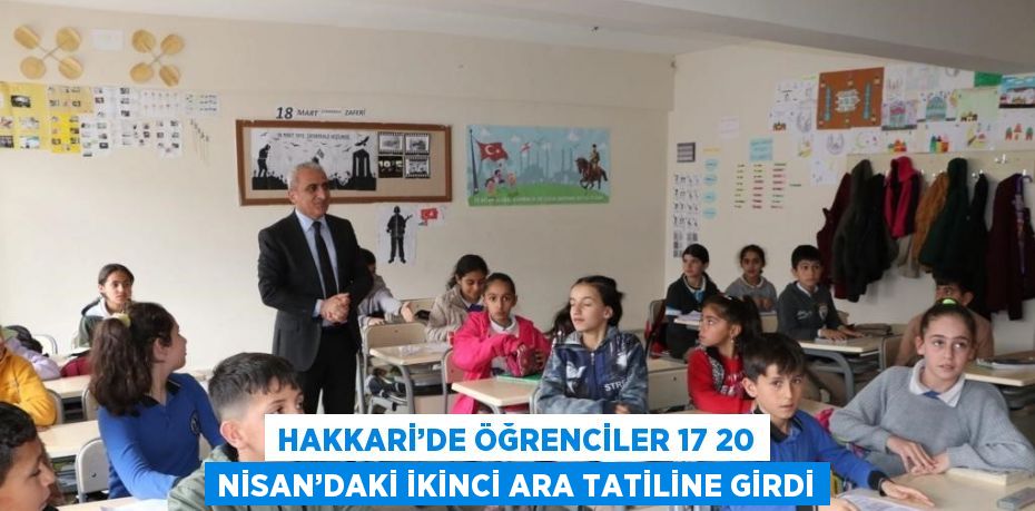 HAKKARİ’DE ÖĞRENCİLER 17 20 NİSAN’DAKİ İKİNCİ ARA TATİLİNE GİRDİ