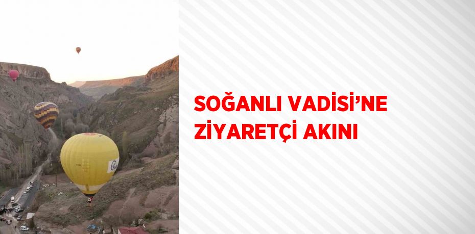 SOĞANLI VADİSİ’NE ZİYARETÇİ AKINI