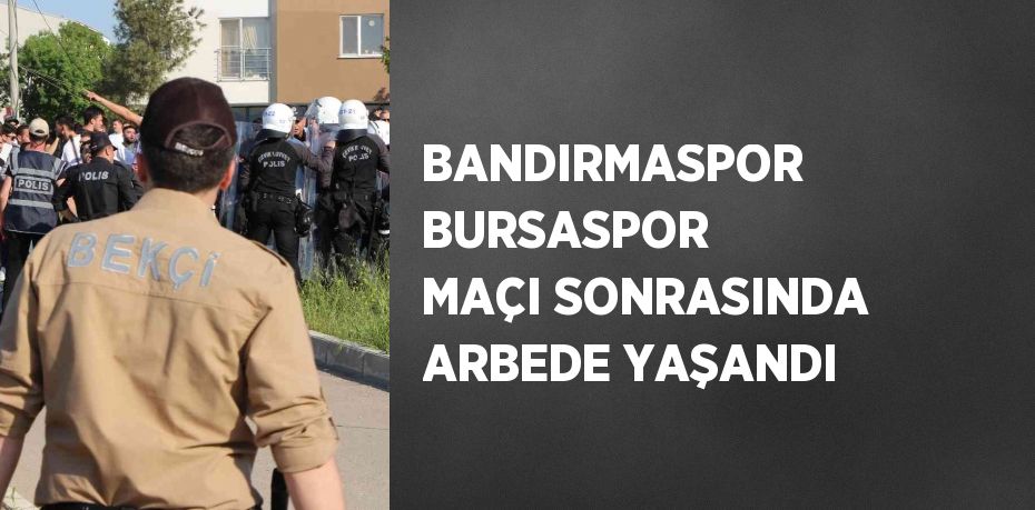 BANDIRMASPOR BURSASPOR MAÇI SONRASINDA ARBEDE YAŞANDI