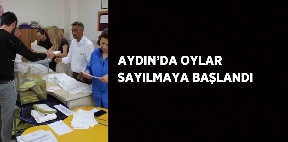 AYDIN’DA OYLAR SAYILMAYA BAŞLANDI