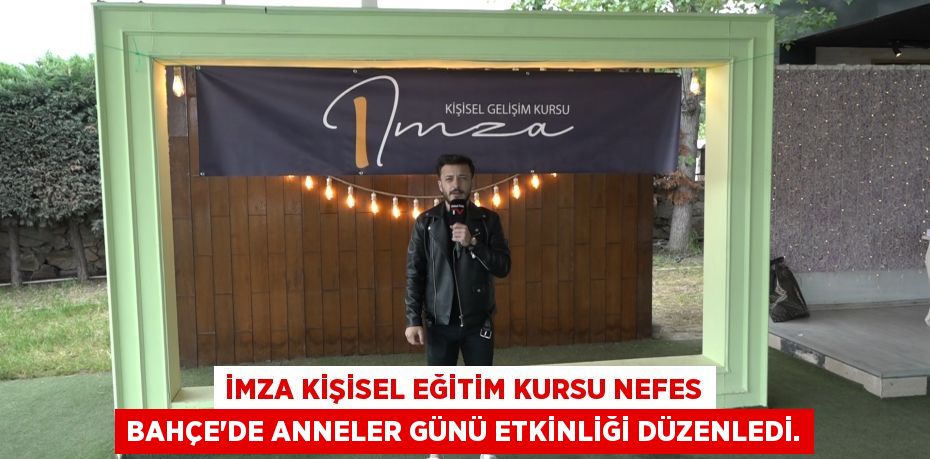 İMZA KİŞİSEL EĞİTİM KURSU NEFES BAHÇE'DE ANNELER GÜNÜ ETKİNLİĞİ DÜZENLEDİ.