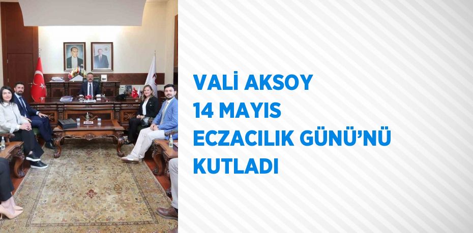 VALİ AKSOY 14 MAYIS ECZACILIK GÜNÜ’NÜ KUTLADI