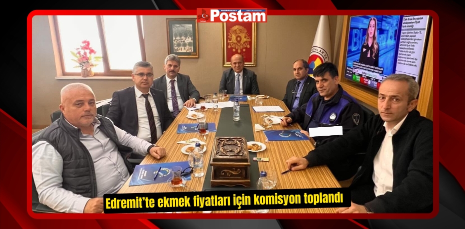 Edremit’te ekmek fiyatları için komisyon toplandı  