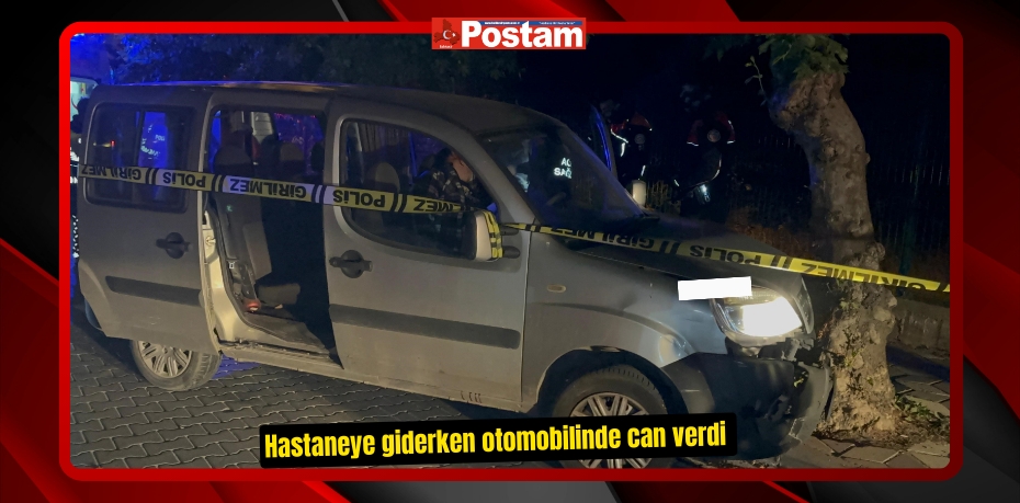 Hastaneye giderken otomobilinde can verdi 