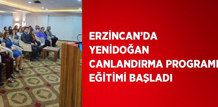 ERZİNCAN’DA YENİDOĞAN CANLANDIRMA PROGRAMI EĞİTİMİ BAŞLADI