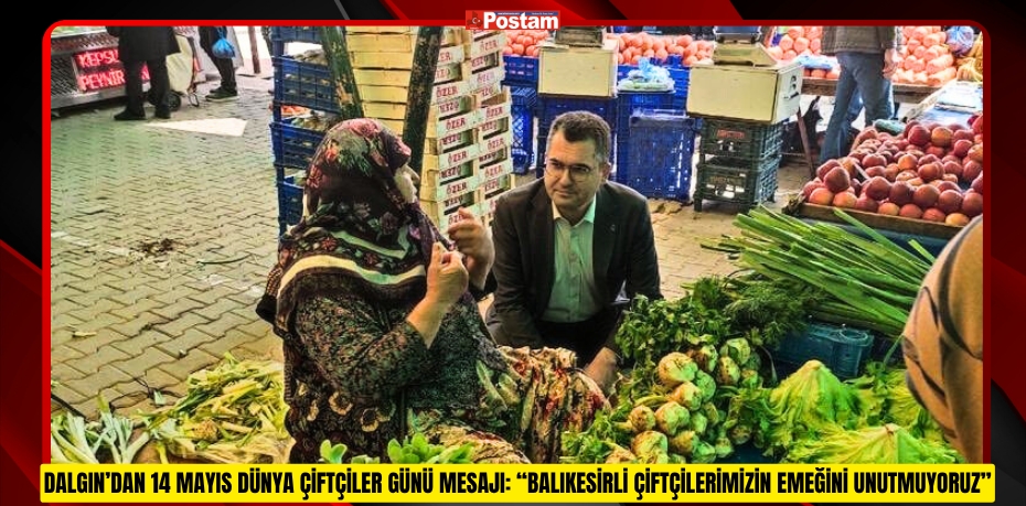 DALGIN’DAN 14 MAYIS DÜNYA ÇİFTÇİLER GÜNÜ MESAJI: “BALIKESİRLİ ÇİFTÇİLERİMİZİN EMEĞİNİ UNUTMUYORUZ”
