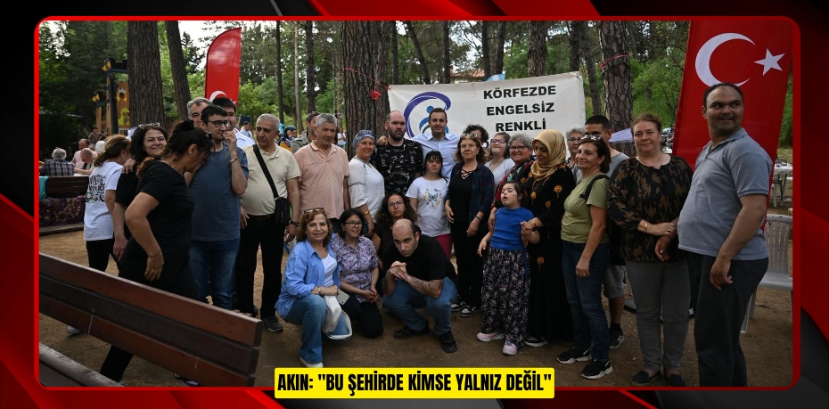 AKIN: "BU ŞEHİRDE KİMSE YALNIZ DEĞİL"