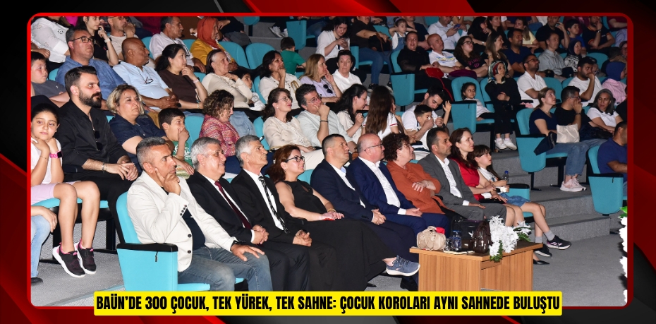 BAÜN’DE 300 ÇOCUK, TEK YÜREK, TEK SAHNE: ÇOCUK KOROLARI AYNI SAHNEDE BULUŞTU
