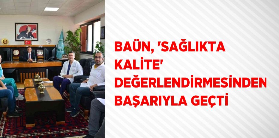 BAÜN, 'SAĞLIKTA KALİTE' DEĞERLENDİRMESİNDEN BAŞARIYLA GEÇTİ