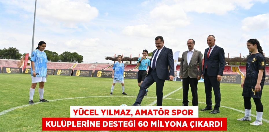 Yücel Yılmaz, amatör spor kulüplerine desteği 60 milyona çıkardı