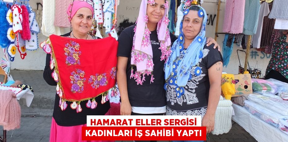 Hamarat Eller Sergisi kadınları iş sahibi yaptı