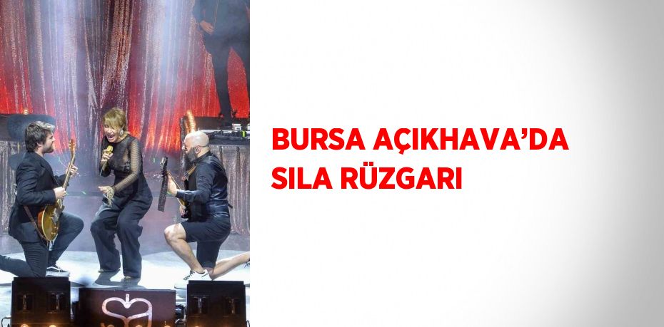 BURSA AÇIKHAVA’DA SILA RÜZGARI