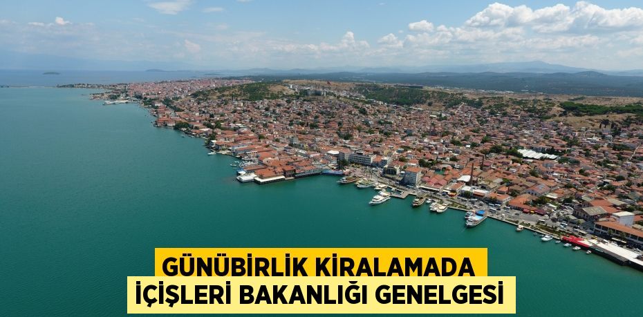 GÜNÜBİRLİK KİRALAMADA İÇİŞLERİ BAKANLIĞI GENELGESİ