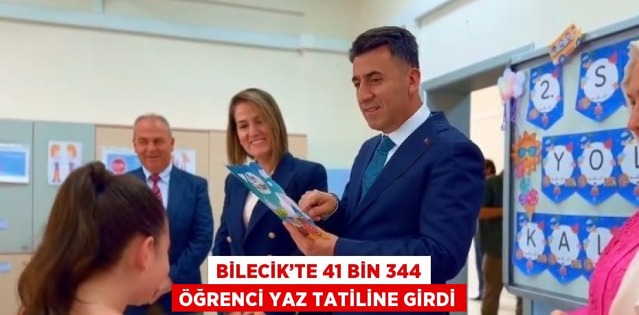 BİLECİK’TE 41 BİN 344 ÖĞRENCİ YAZ TATİLİNE GİRDİ