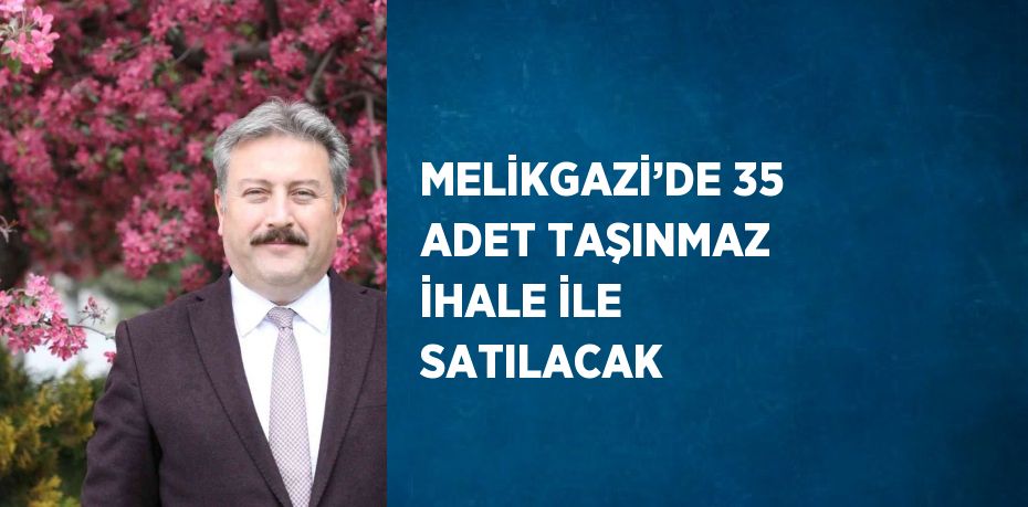 MELİKGAZİ’DE 35 ADET TAŞINMAZ İHALE İLE SATILACAK