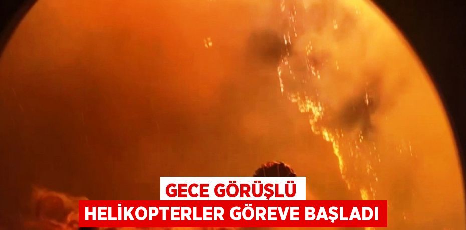 GECE GÖRÜŞLÜ HELİKOPTERLER GÖREVE BAŞLADI