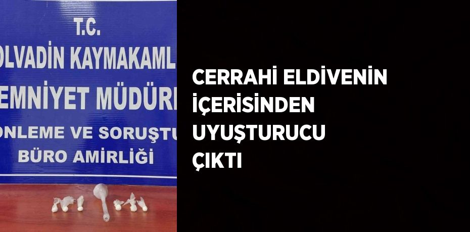 CERRAHİ ELDİVENİN İÇERİSİNDEN UYUŞTURUCU ÇIKTI