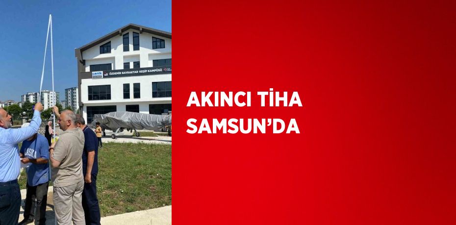 AKINCI TİHA SAMSUN’DA