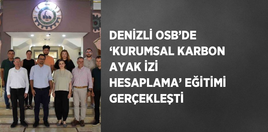 DENİZLİ OSB’DE ‘KURUMSAL KARBON AYAK İZİ HESAPLAMA’ EĞİTİMİ GERÇEKLEŞTİ