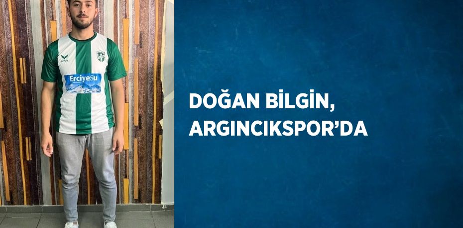 DOĞAN BİLGİN, ARGINCIKSPOR’DA