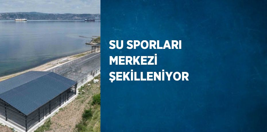 SU SPORLARI MERKEZİ ŞEKİLLENİYOR