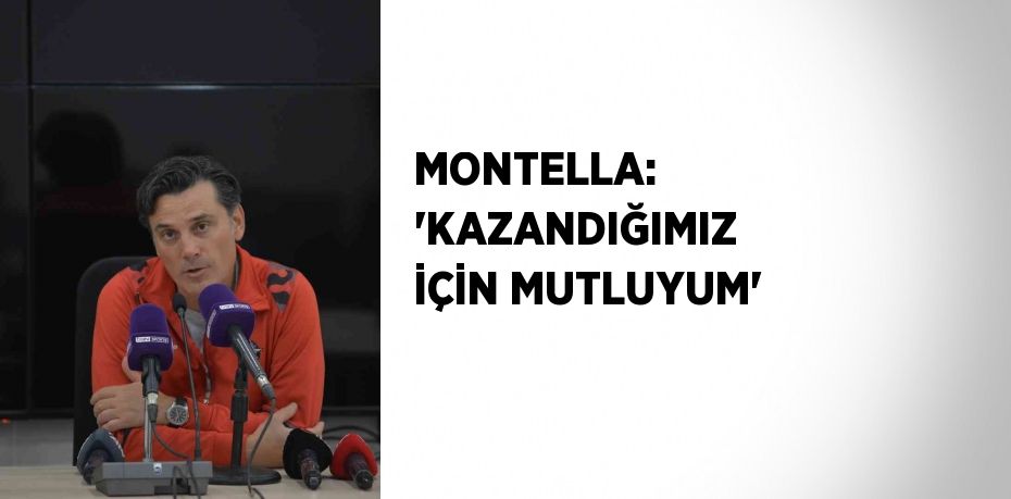 MONTELLA: 'KAZANDIĞIMIZ İÇİN MUTLUYUM'