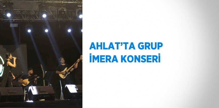 AHLAT’TA GRUP İMERA KONSERİ