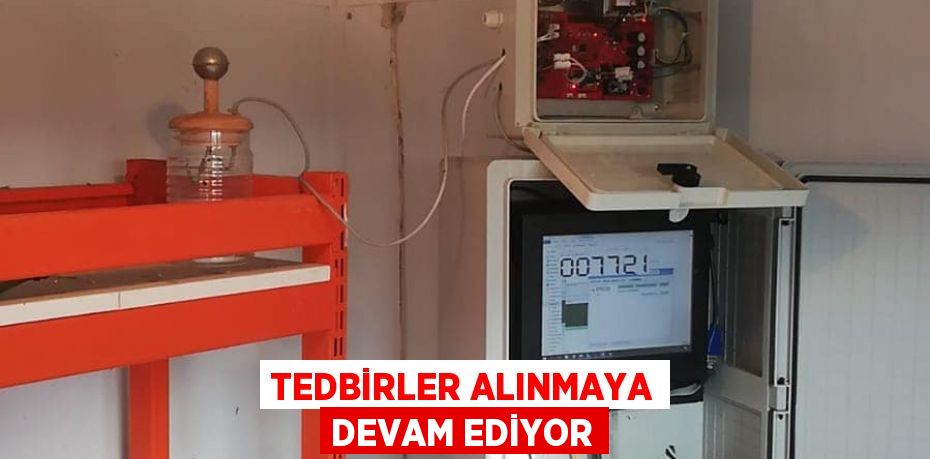 Tedbirler alınmaya devam ediyor