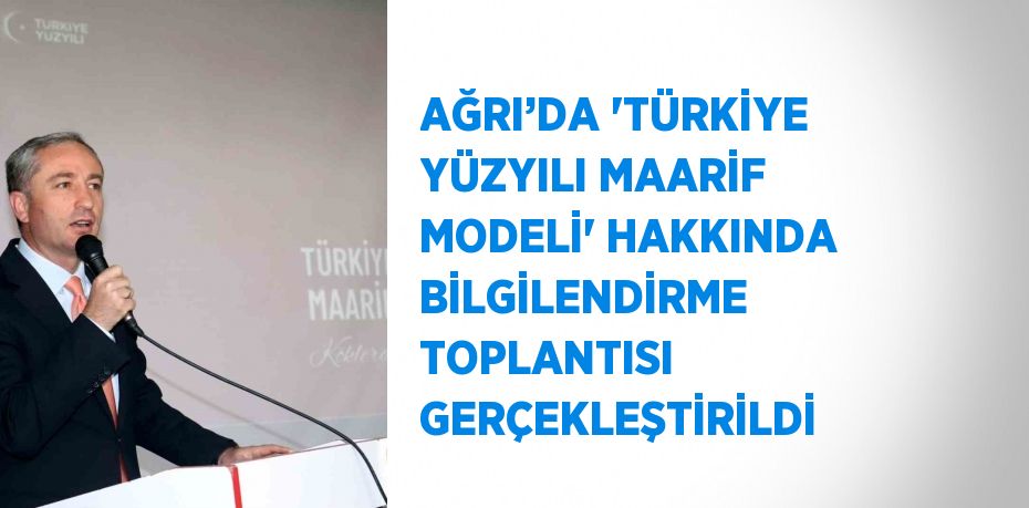 AĞRI’DA 'TÜRKİYE YÜZYILI MAARİF MODELİ' HAKKINDA BİLGİLENDİRME TOPLANTISI GERÇEKLEŞTİRİLDİ