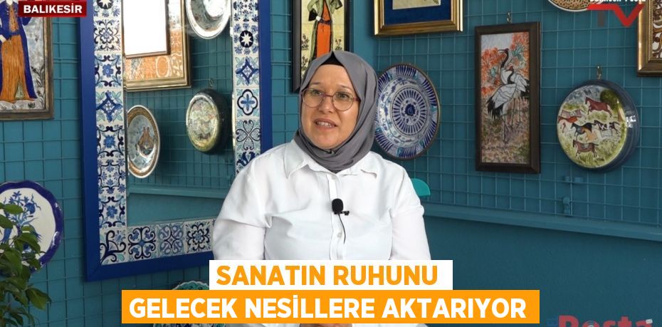 SANATIN RUHUNU GELECEK NESİLLERE AKTARIYOR