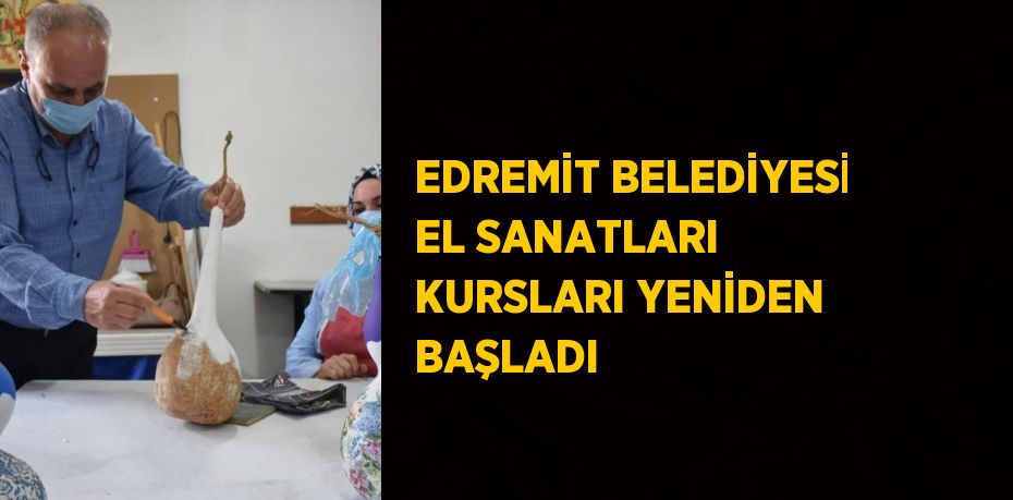 EDREMİT BELEDİYESİ EL SANATLARI KURSLARI YENİDEN BAŞLADI