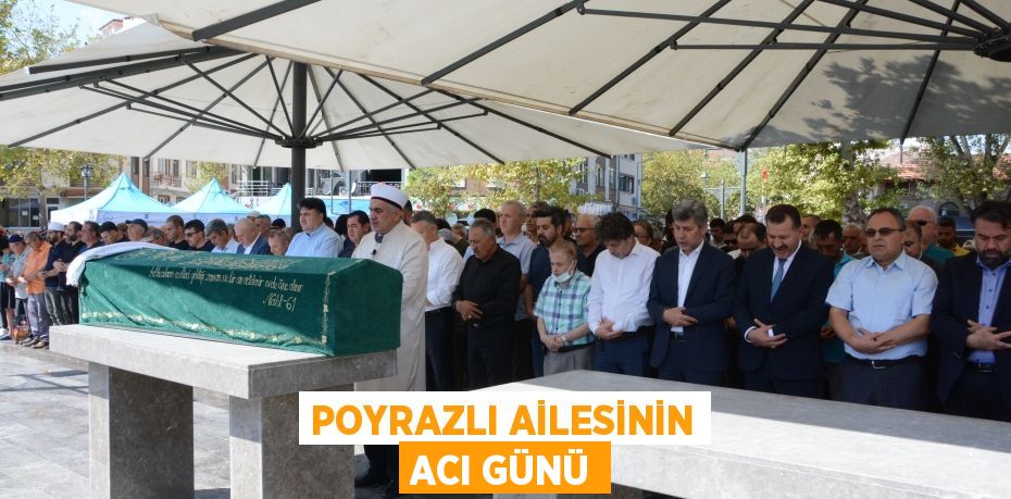 POYRAZLI AİLESİNİN ACI GÜNÜ