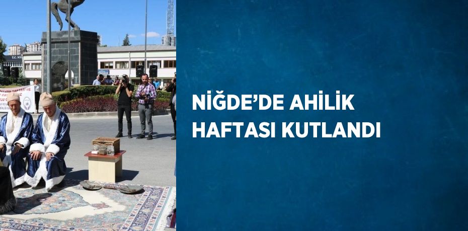 NİĞDE’DE AHİLİK HAFTASI KUTLANDI