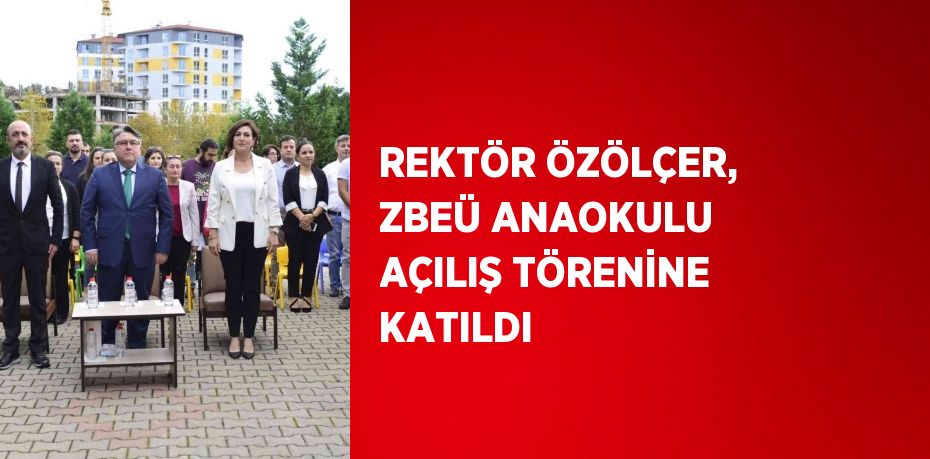 REKTÖR ÖZÖLÇER, ZBEÜ ANAOKULU AÇILIŞ TÖRENİNE KATILDI