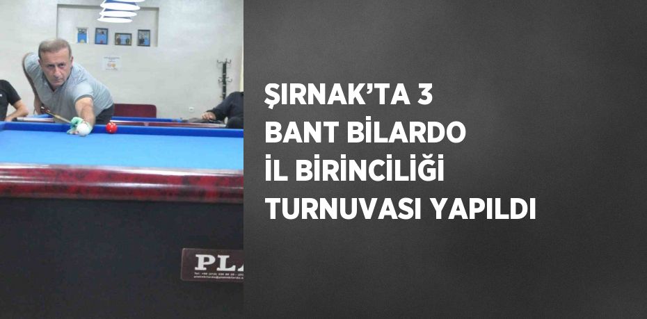 ŞIRNAK’TA 3 BANT BİLARDO İL BİRİNCİLİĞİ TURNUVASI YAPILDI