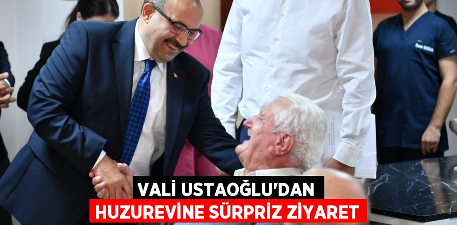 Vali Ustaoğlu'dan Huzurevine Sürpriz Ziyaret