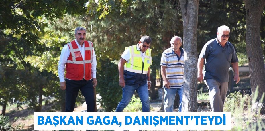 Başkan Gaga, Danışment'teydi