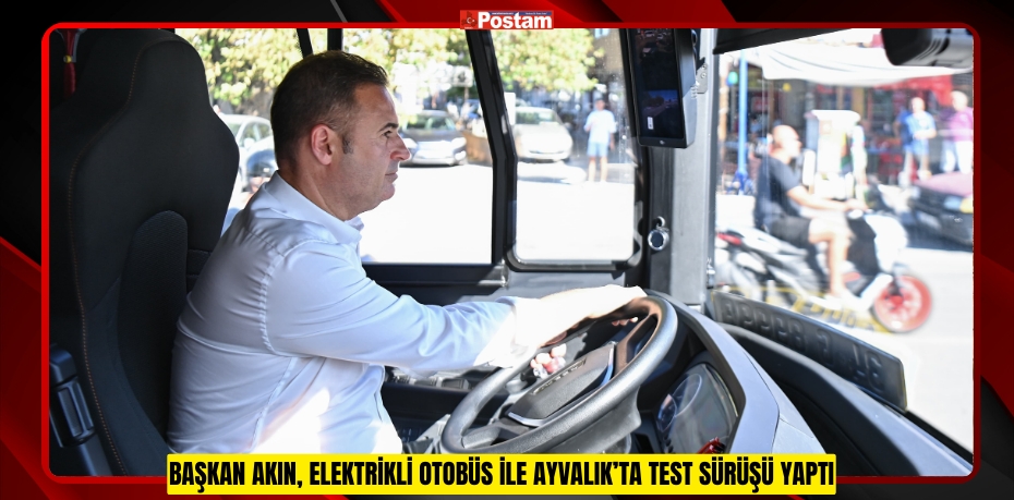 BAŞKAN AKIN, ELEKTRİKLİ OTOBÜS İLE AYVALIK’TA TEST SÜRÜŞÜ YAPTI