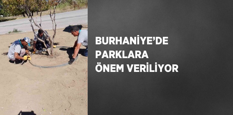 BURHANİYE’DE PARKLARA ÖNEM VERİLİYOR