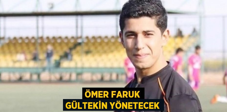 ÖMER FARUK GÜLTEKİN YÖNETECEK