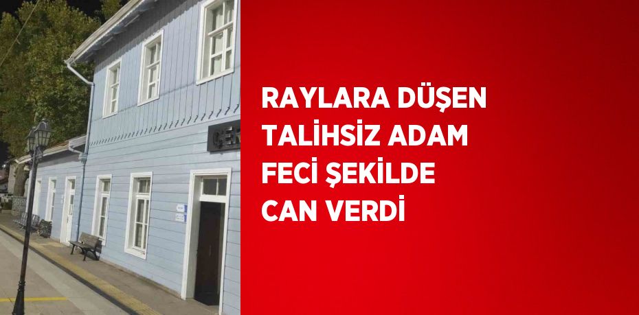 RAYLARA DÜŞEN TALİHSİZ ADAM FECİ ŞEKİLDE CAN VERDİ