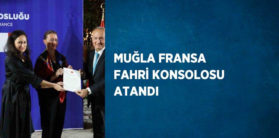 MUĞLA FRANSA FAHRİ KONSOLOSU ATANDI